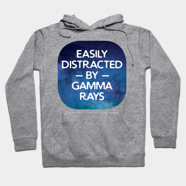 Easily Distracted By Gamma Rays Hoodie by oddmatter